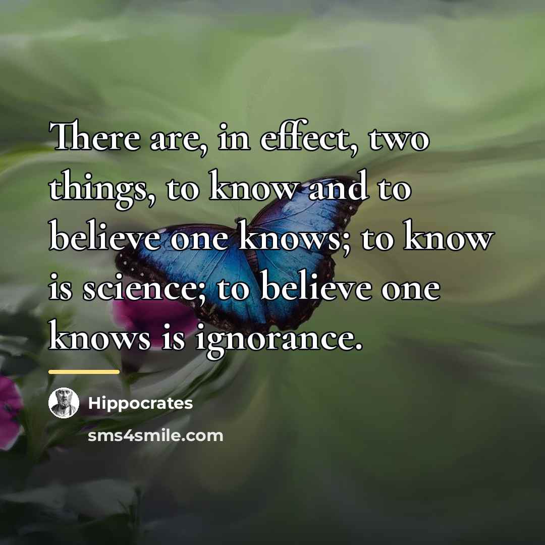 “There are, in effect, two things, to know and to…” quote by Hippocrates