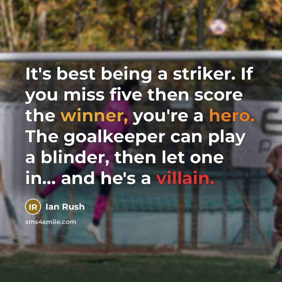 “It's best being a striker. If you miss five then…” quote by Ian Rush
