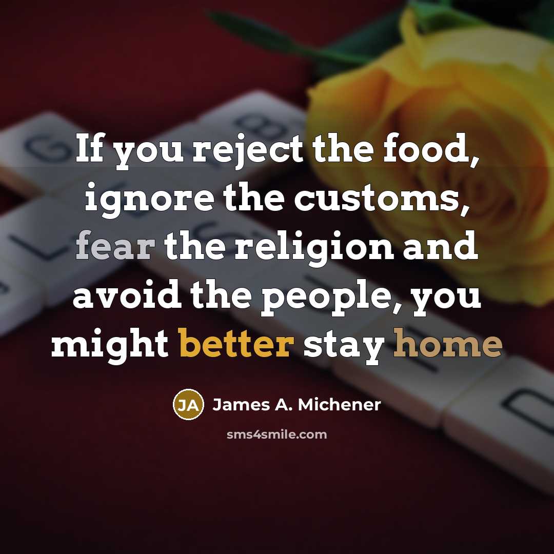 “If you reject the food, ignore the customs, fear the…” quote by James A. Michener