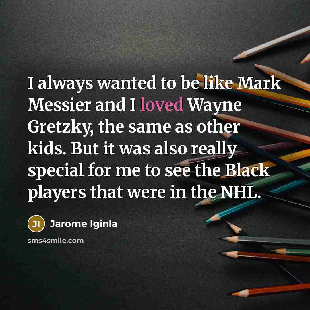 “I always wanted to be like Mark Messier and I…” quote by Jarome Iginla