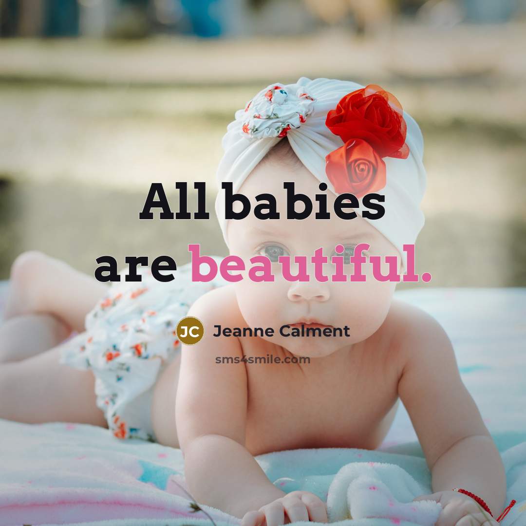 “All babies are beautiful.” quote by Jeanne Calment