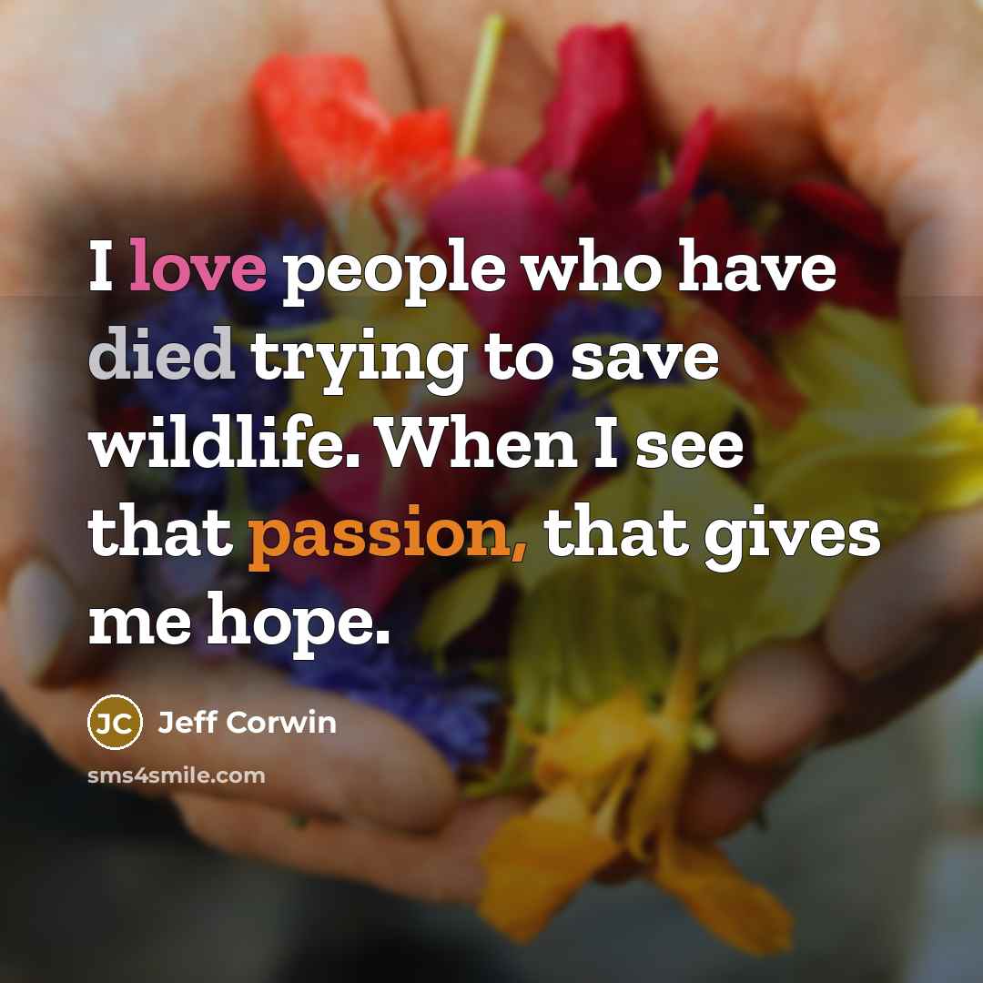 “I love people who have died trying to save wildlife.…” quote by Jeff Corwin