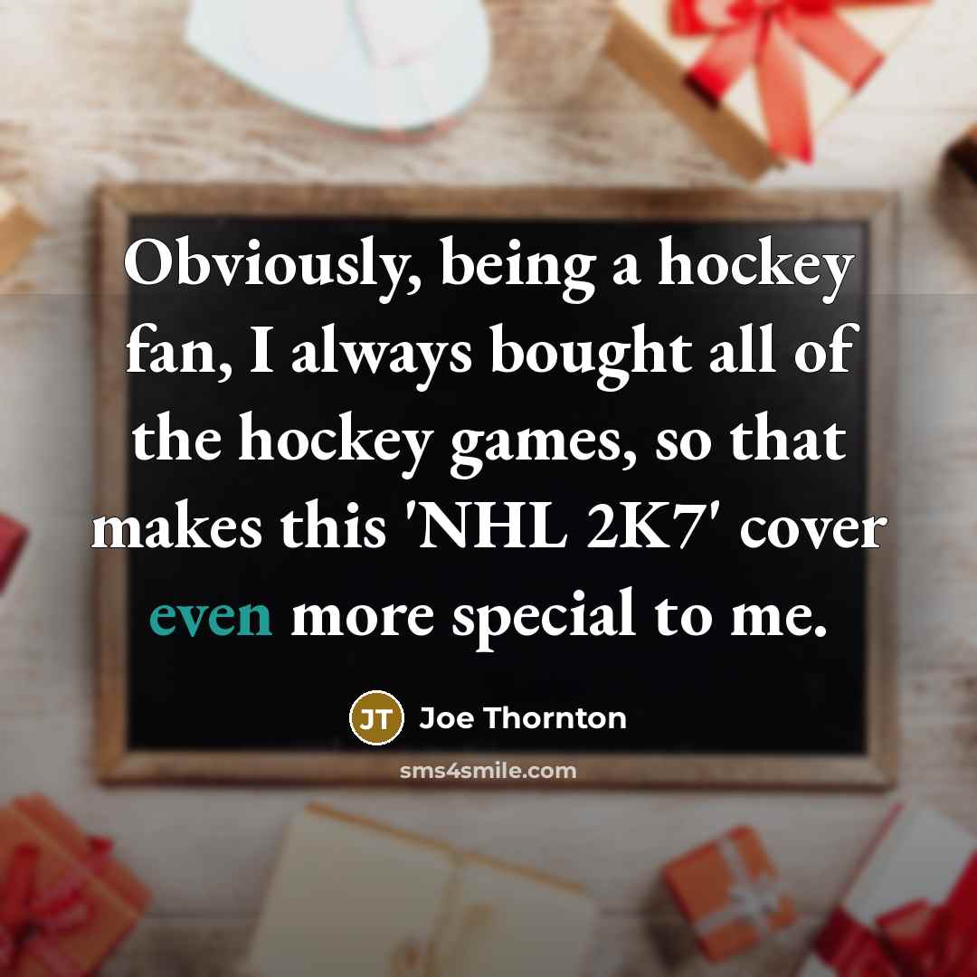 “Obviously, being a hockey fan, I always bought all of…” quote by Joe Thornton