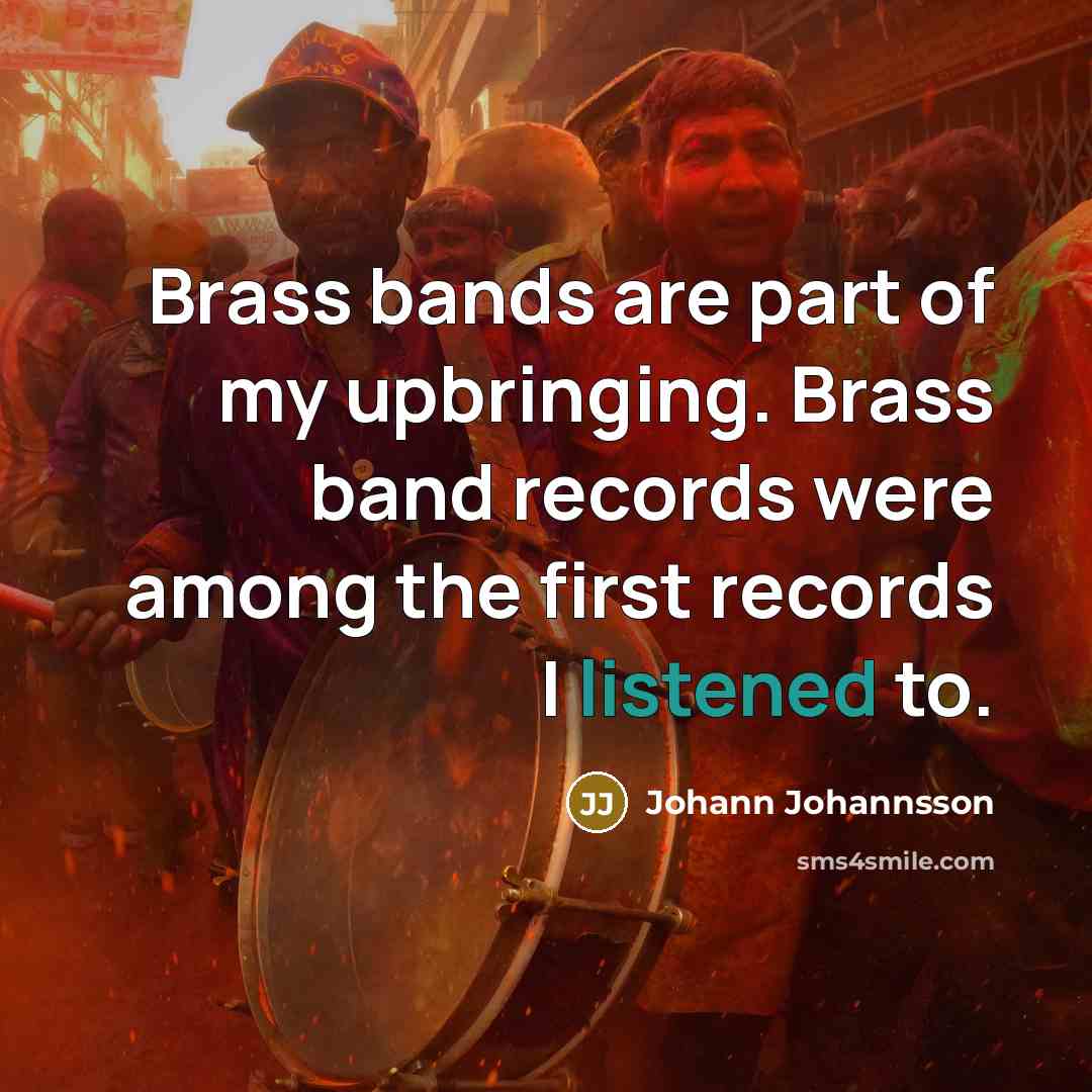 “Brass bands are part of my upbringing. Brass band records…” quote by Johann Johannsson