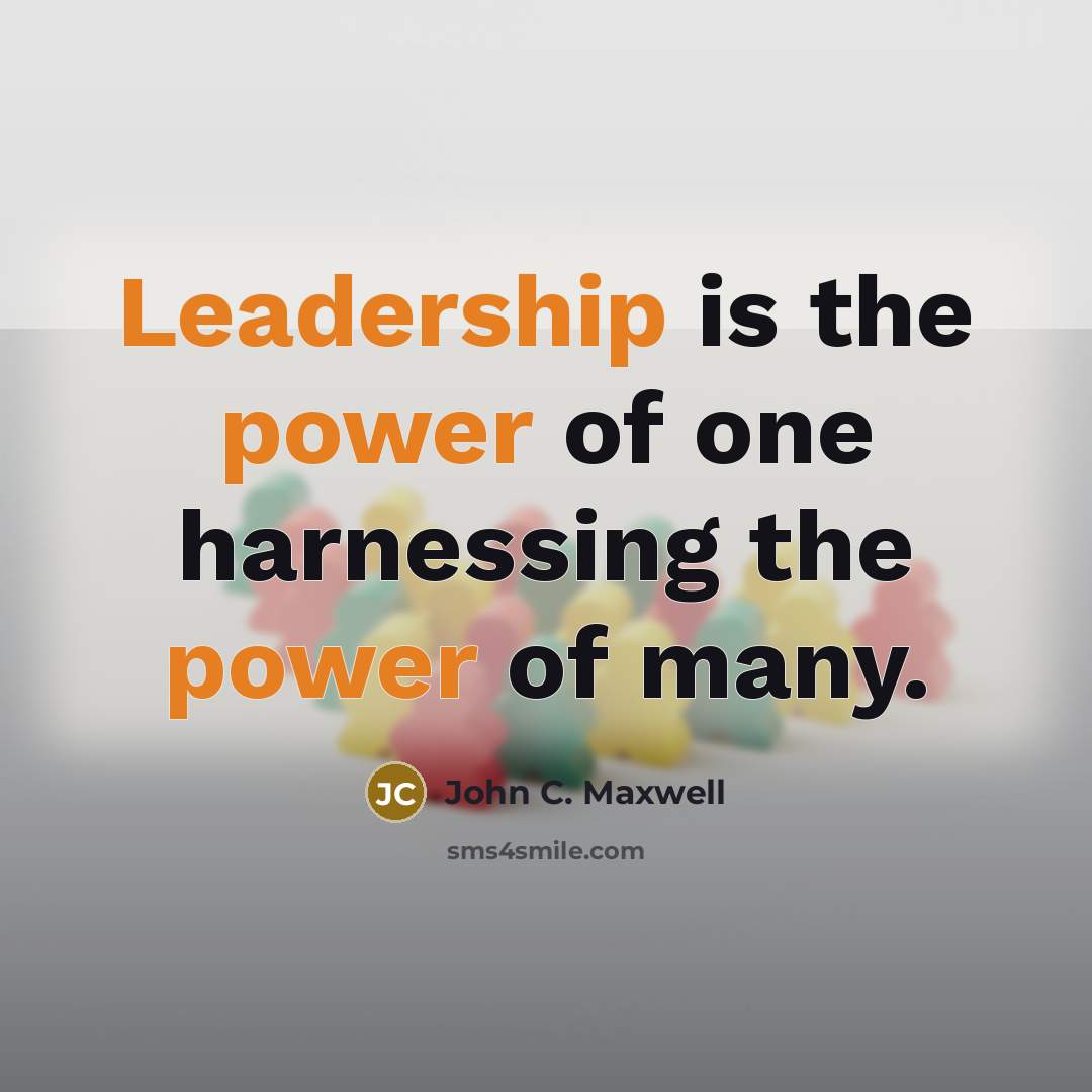 “Leadership is the power of one harnessing the power of many.” quote by John C. Maxwell