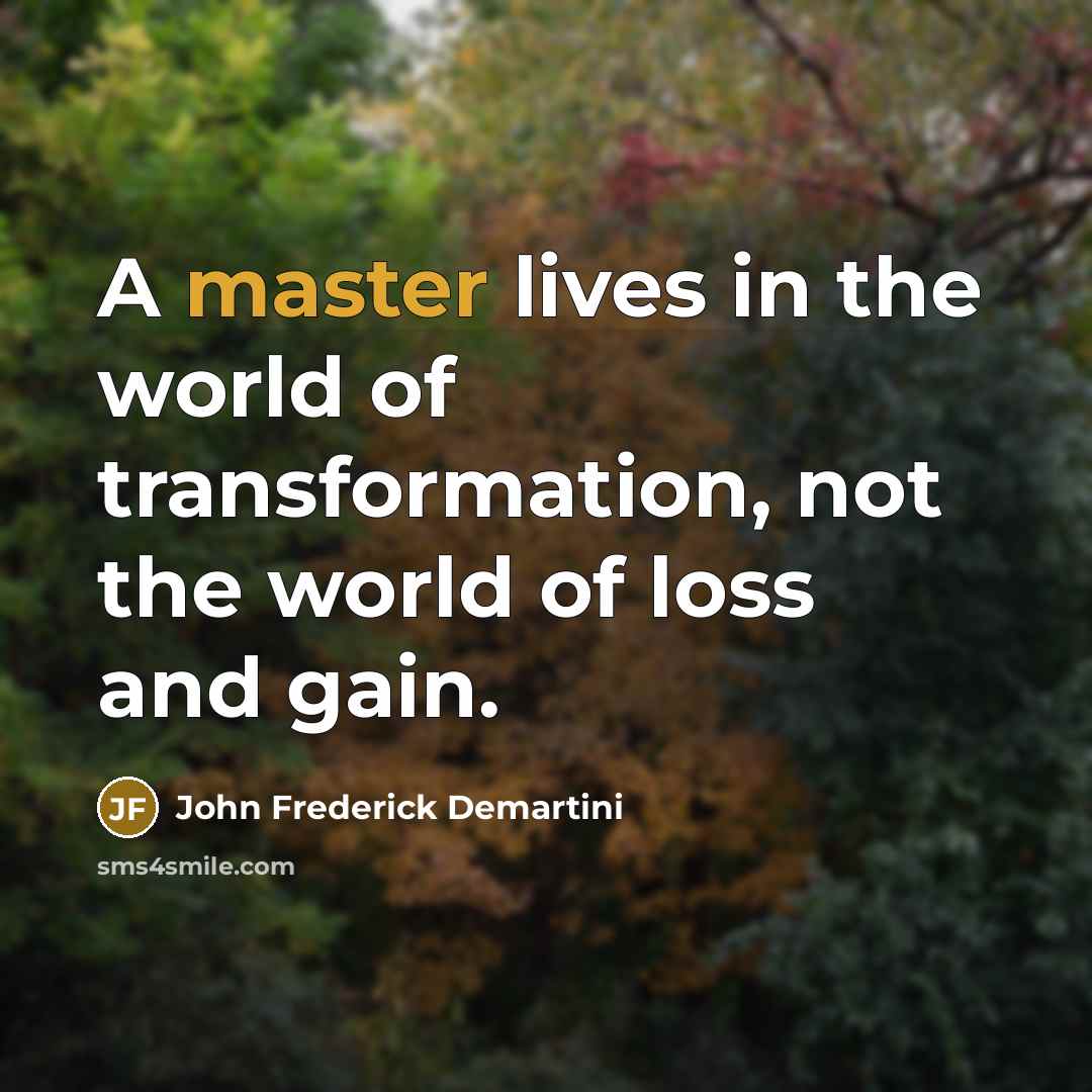 “A master lives in the world of transformation, not the…” quote by John Frederick Demartini