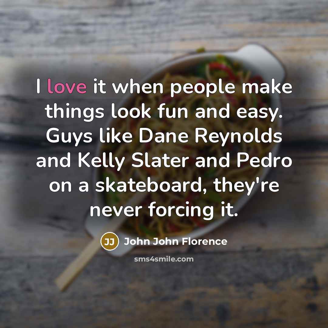 “I love it when people make things look fun and…” quote by John John Florence