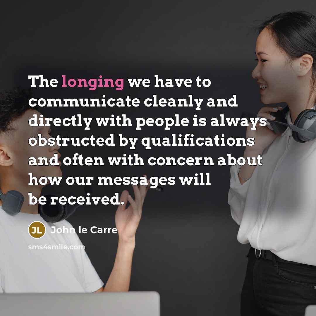 “The longing we have to communicate cleanly and directly with…” quote by John le Carre