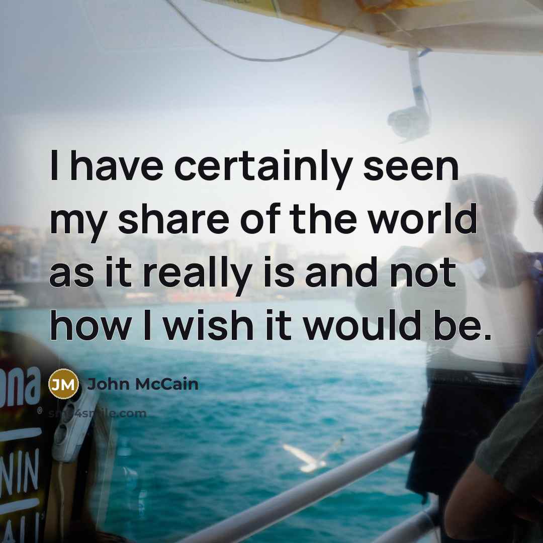 “I have certainly seen my share of the world as…” quote by John McCain