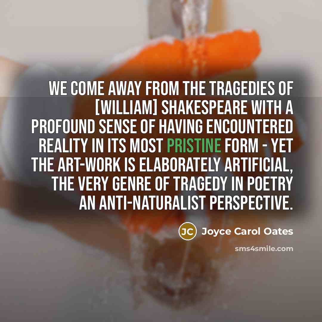 “We come away from the tragedies of [William] Shakespeare with…” quote by Joyce Carol Oates