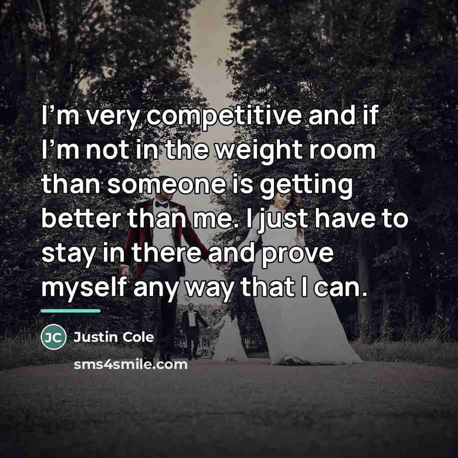 “I'm very competitive and if I'm not in the weight…” quote by Justin Cole