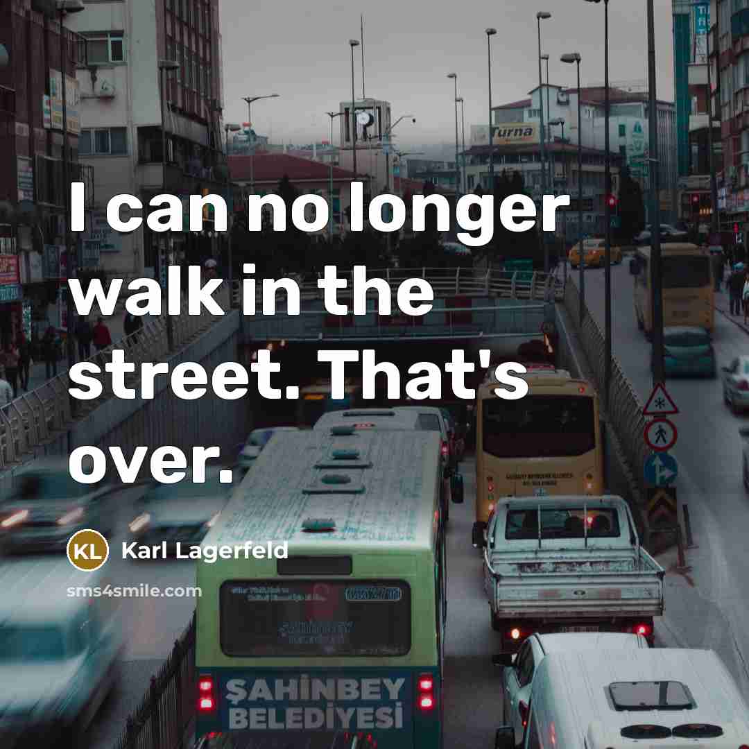 “I can no longer walk in the street. That's over.…” quote by Karl Lagerfeld