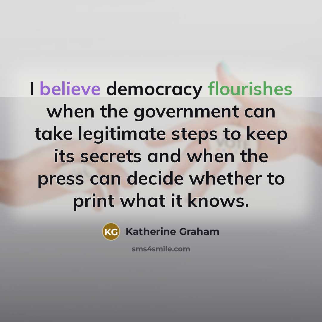 “I believe democracy flourishes when the government can take legitimate…” quote by Katherine Graham