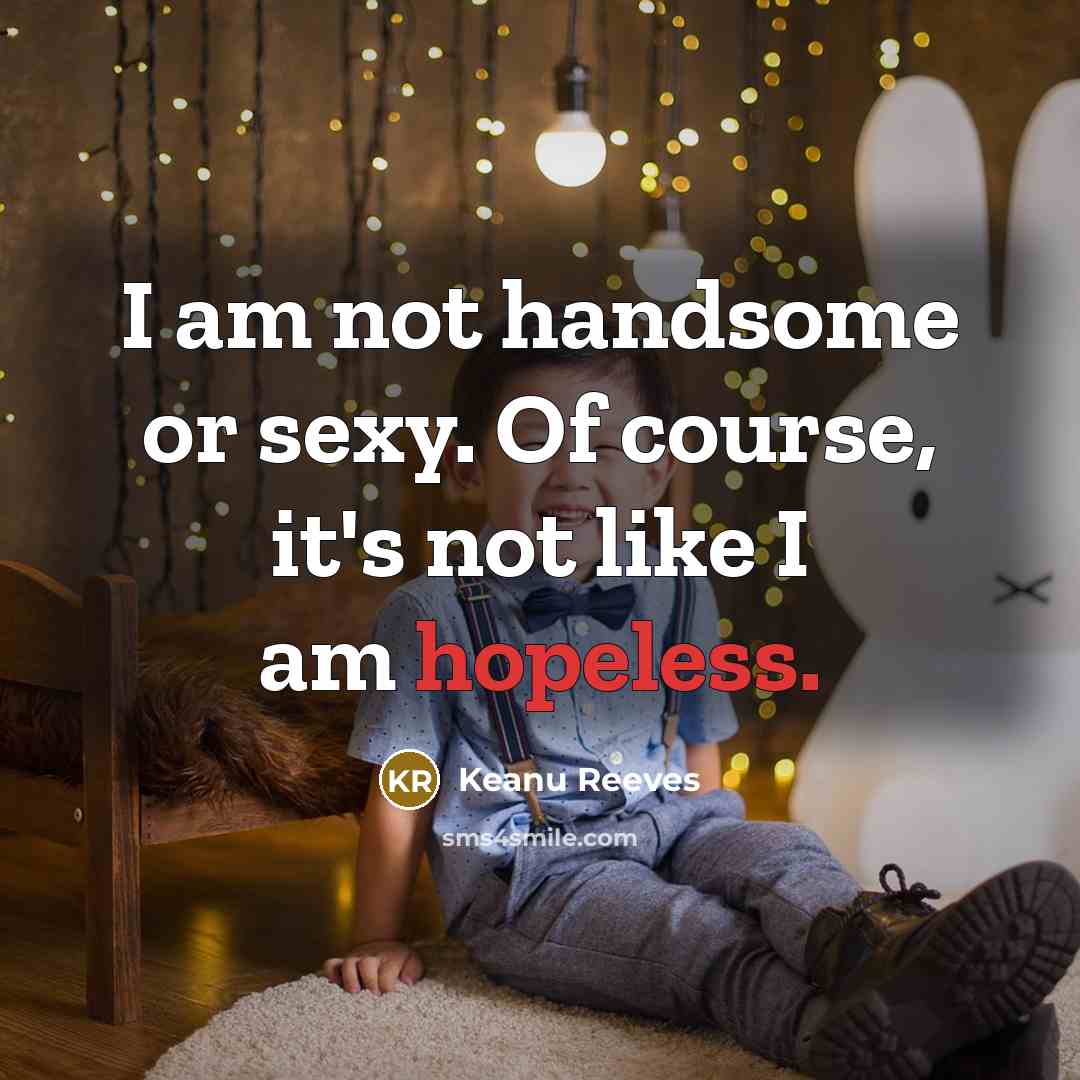 “I am not handsome or sexy. Of course, it's not…” quote by Keanu Reeves