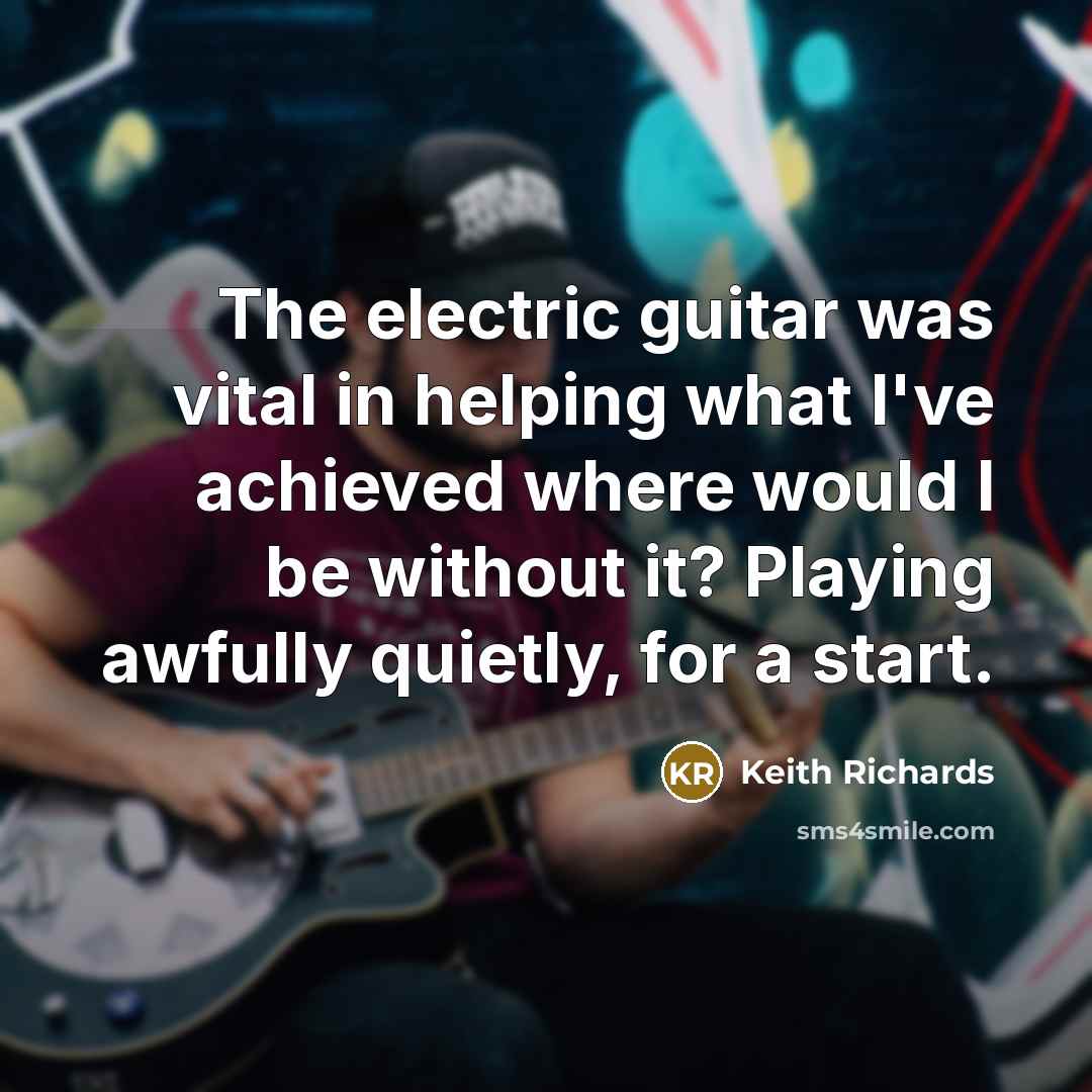“The electric guitar was vital in helping what I've achieved…” quote by Keith Richards
