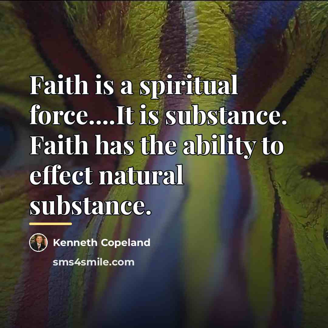 “Faith is a spiritual force....It is substance. Faith has the…” quote by Kenneth Copeland