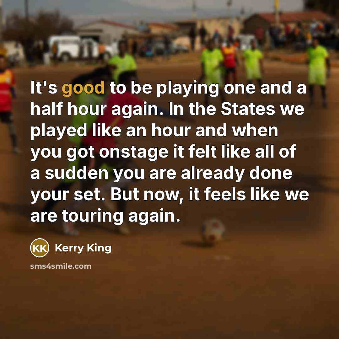 “It's good to be playing one and a half hour…” quote by Kerry King