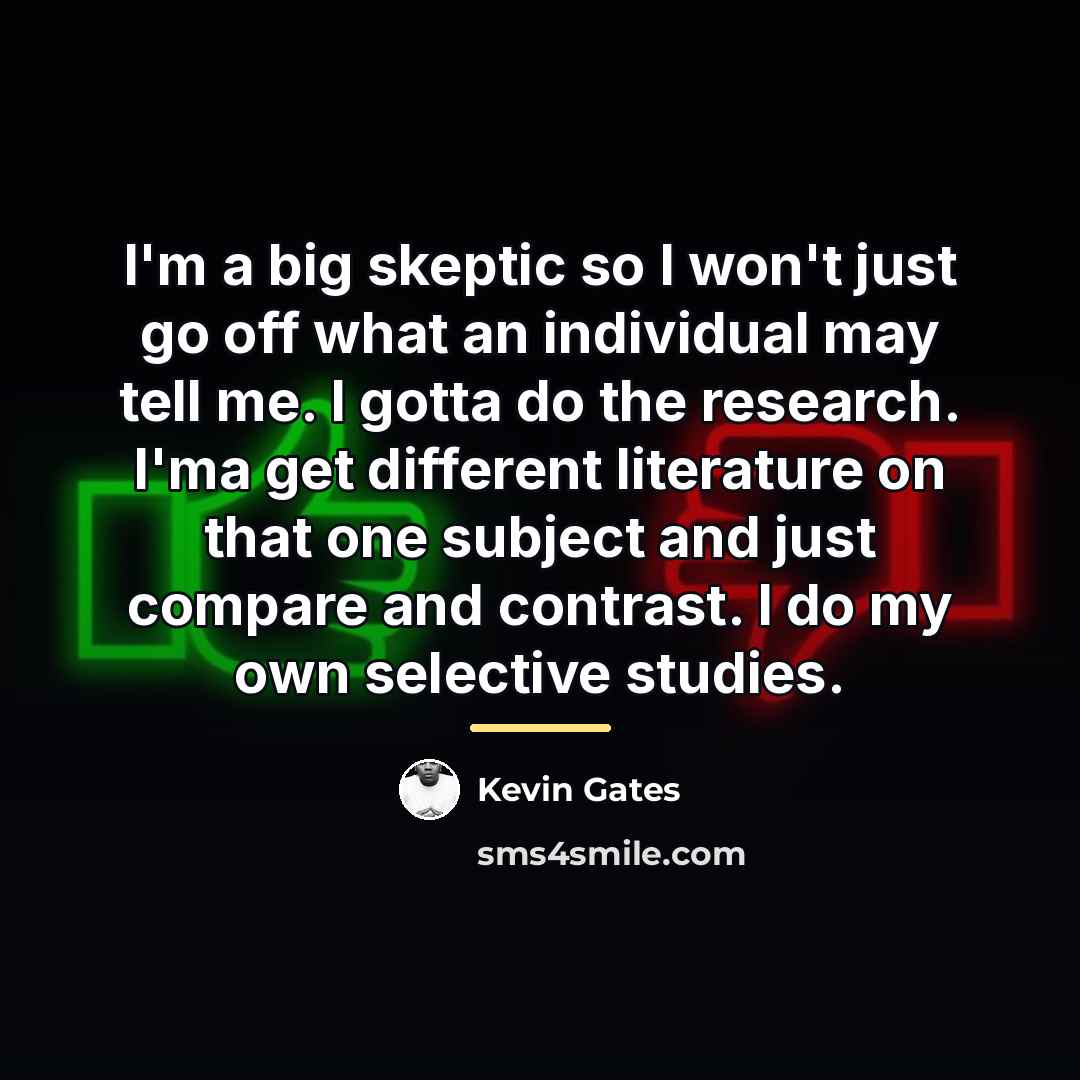 “I'm a big skeptic so I won't just go off…” quote by Kevin Gates