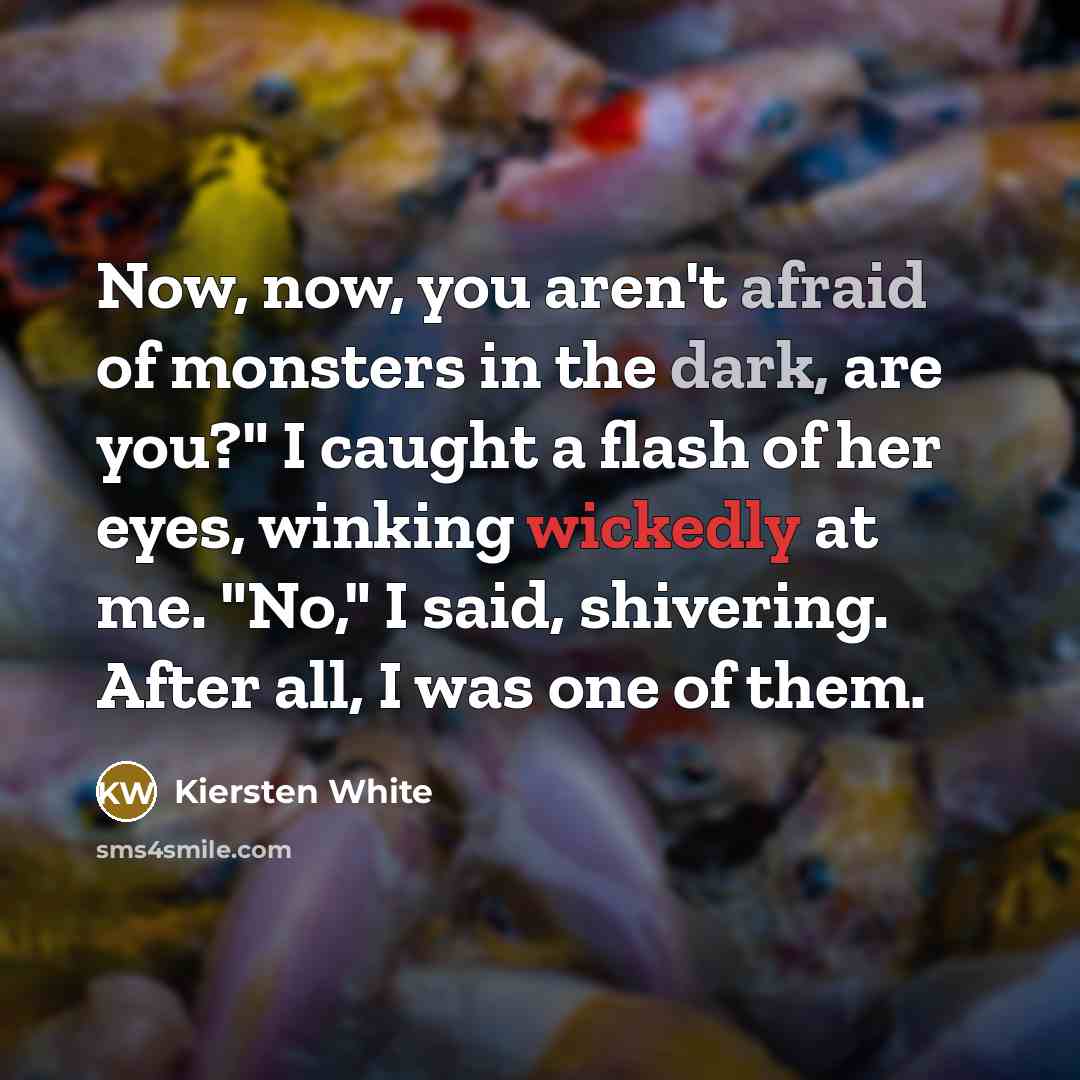 “Now, now, you aren't afraid of monsters in the dark,…” quote by Kiersten White