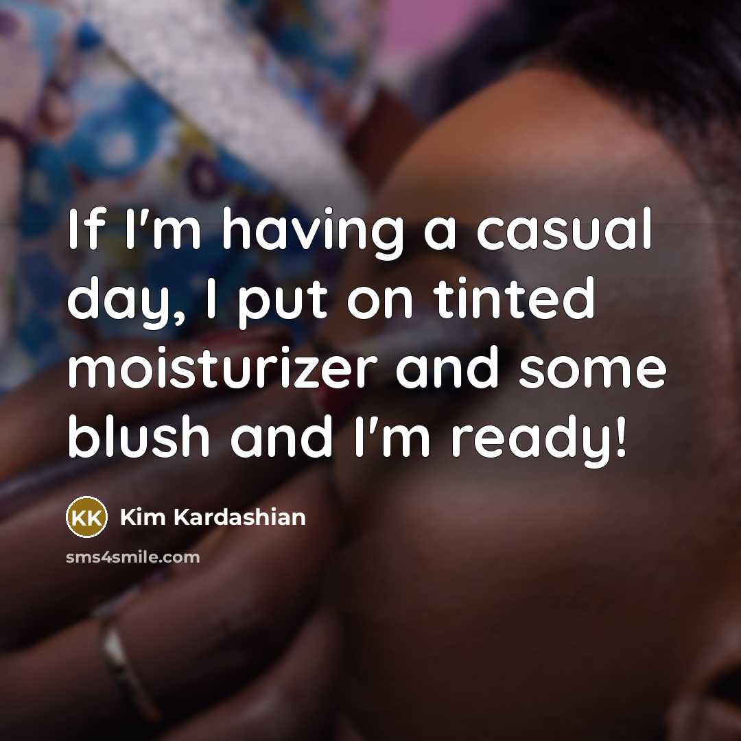 “If I'm having a casual day, I put on tinted moisturizer and some blush and I'm ready!” quote by Kim Kardashian