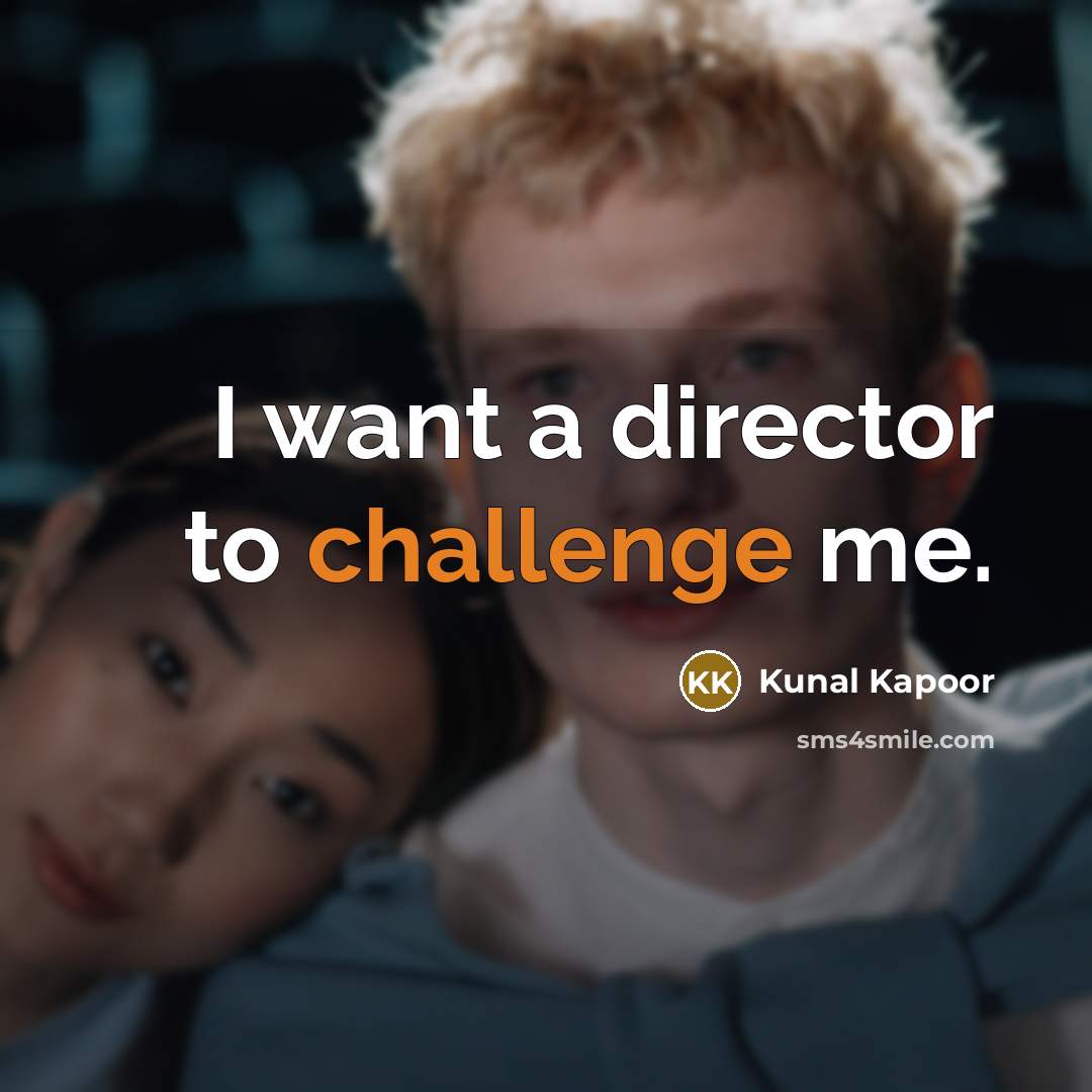 “I want a director to challenge me.…” quote by Kunal Kapoor
