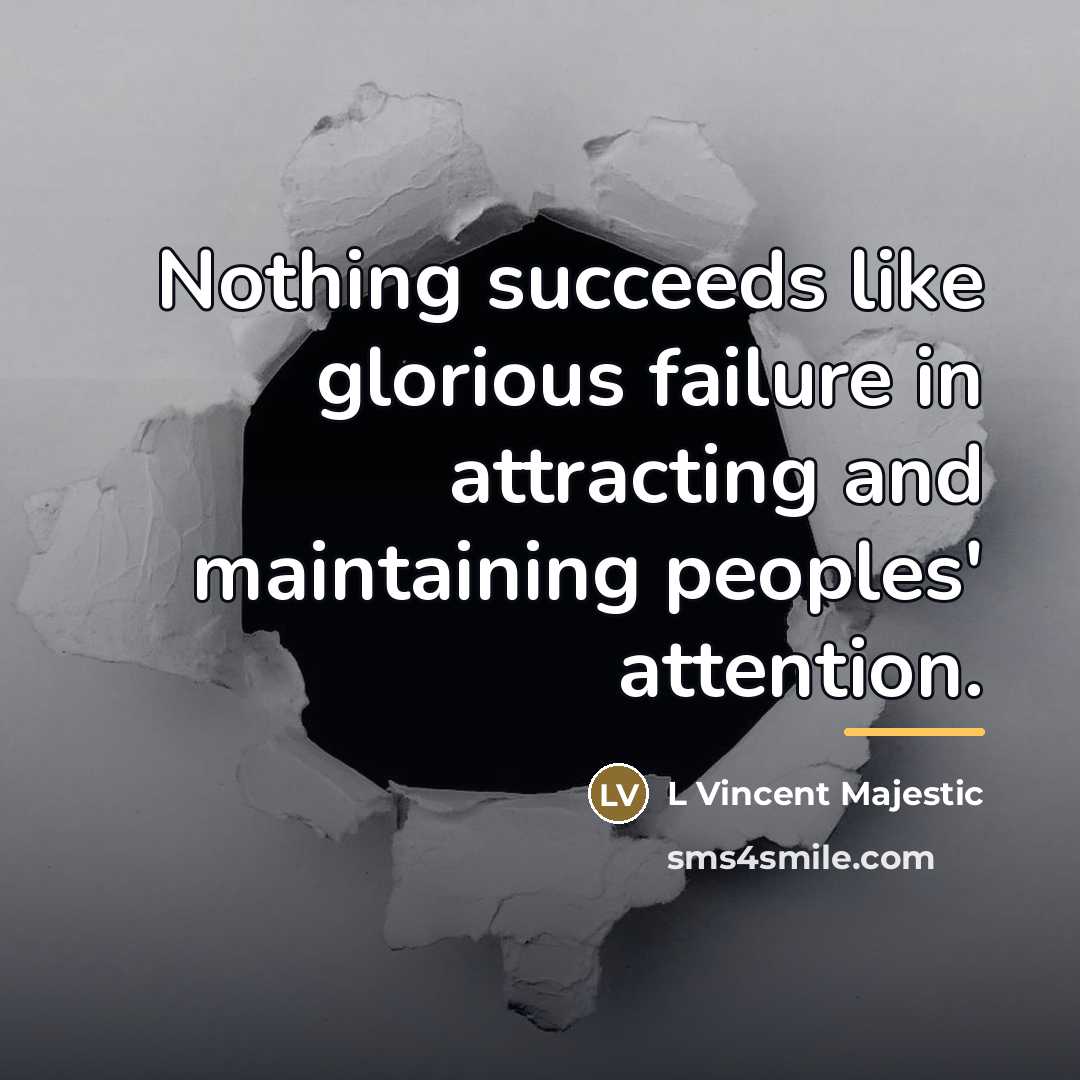 “Nothing succeeds like glorious failure in attracting and maintaining peoples'…” quote by L Vincent Majestic