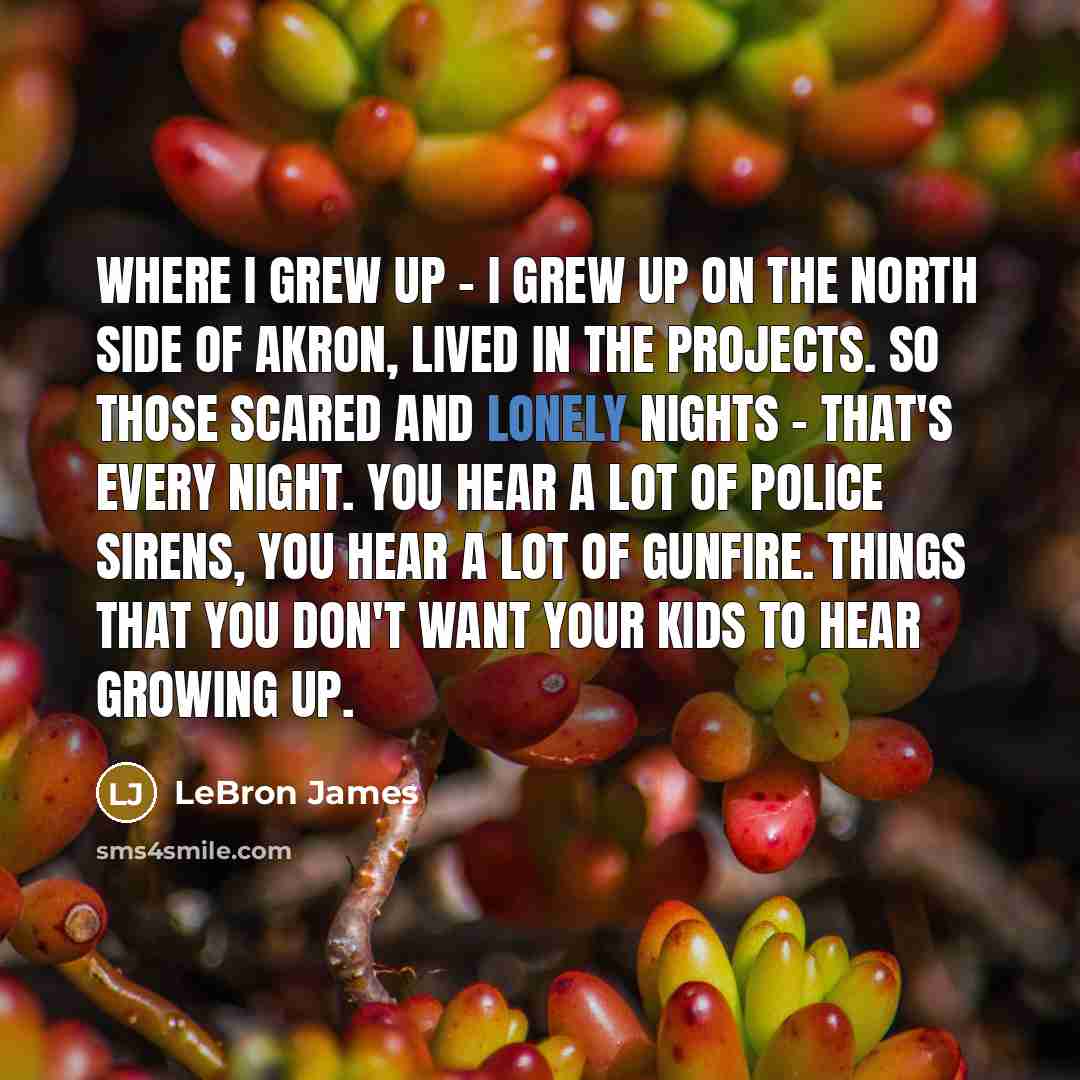 “Where I grew up - I grew up on the…” quote by LeBron James