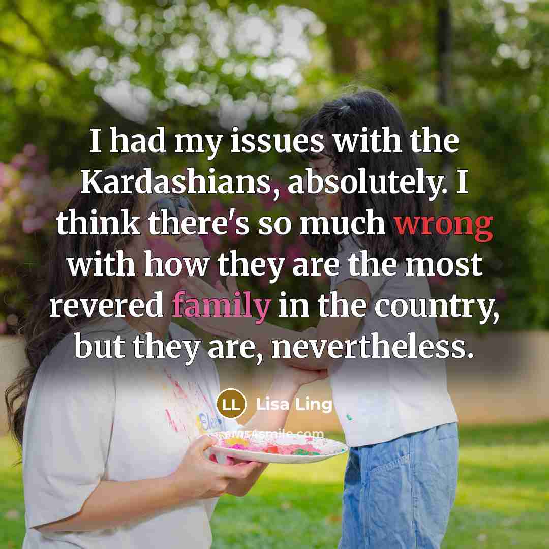 “I had my issues with the Kardashians, absolutely. I think…” quote by Lisa Ling