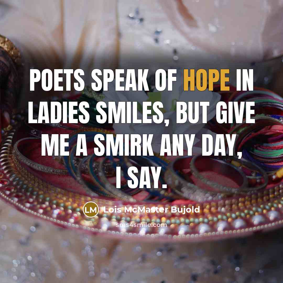 “Poets speak of hope in ladies smiles, but give me…” quote by Lois McMaster Bujold