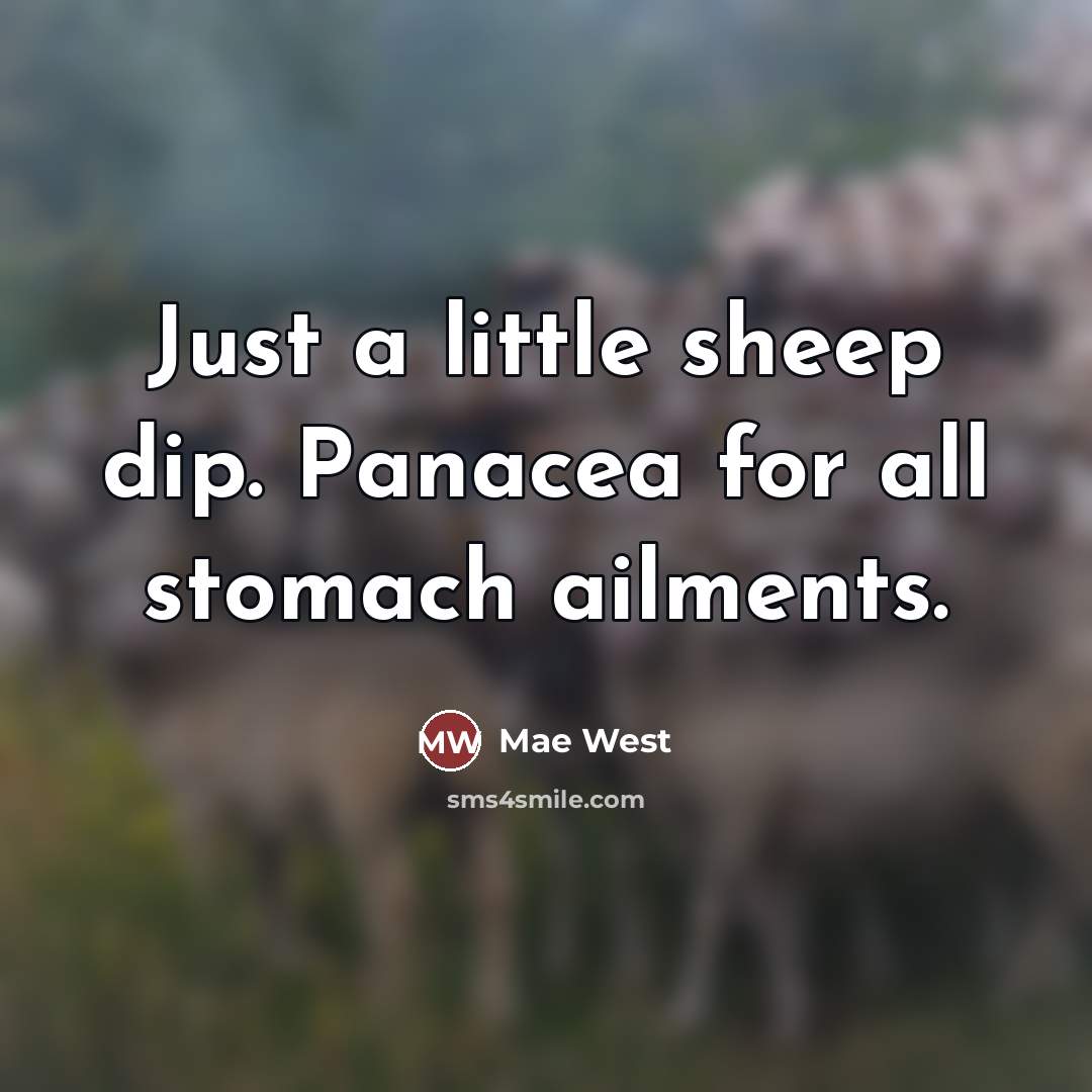 “Just a little sheep dip. Panacea for all stomach ailments.…” quote by Mae West