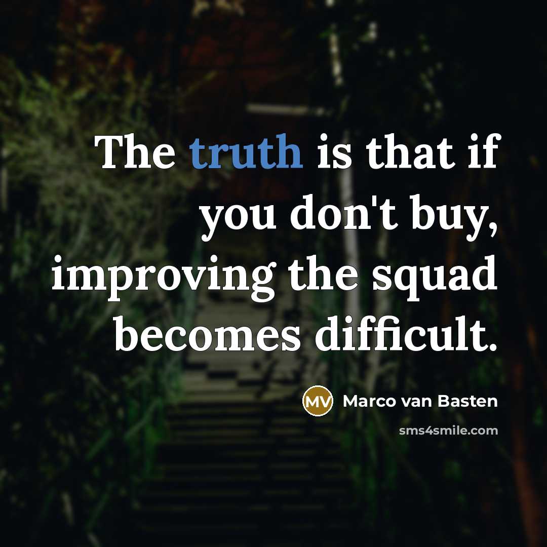 “The truth is that if you don't buy, improving the…” quote by Marco van Basten