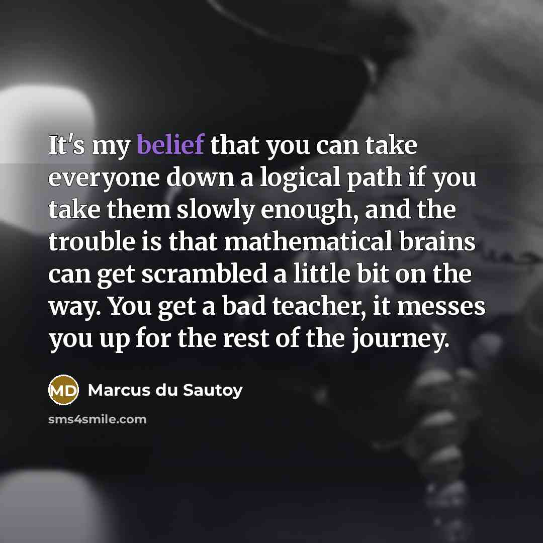 “It's my belief that you can take everyone down a…” quote by Marcus du Sautoy