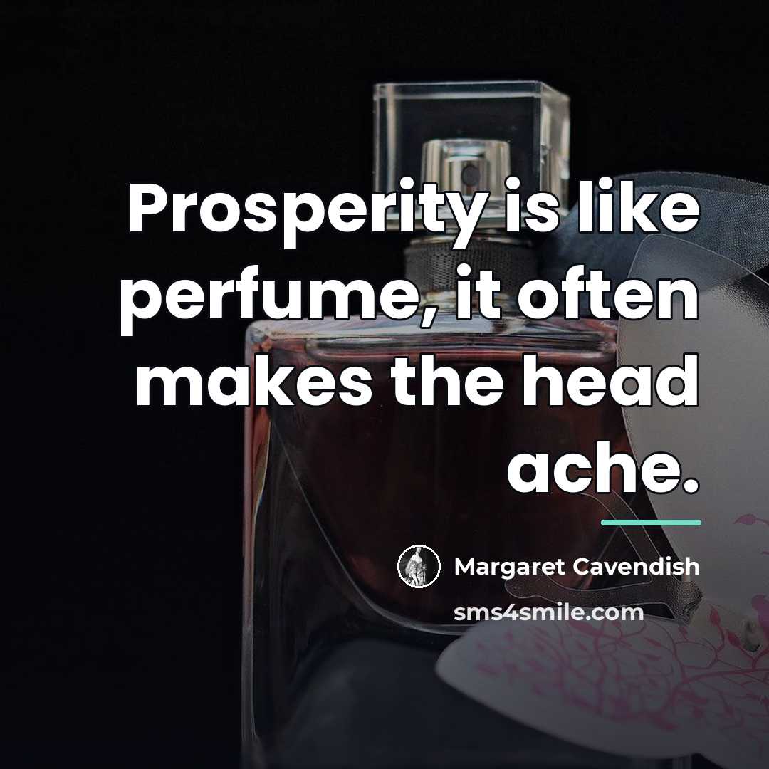 “Prosperity is like perfume, it often makes the head ache.…” quote by Margaret Cavendish