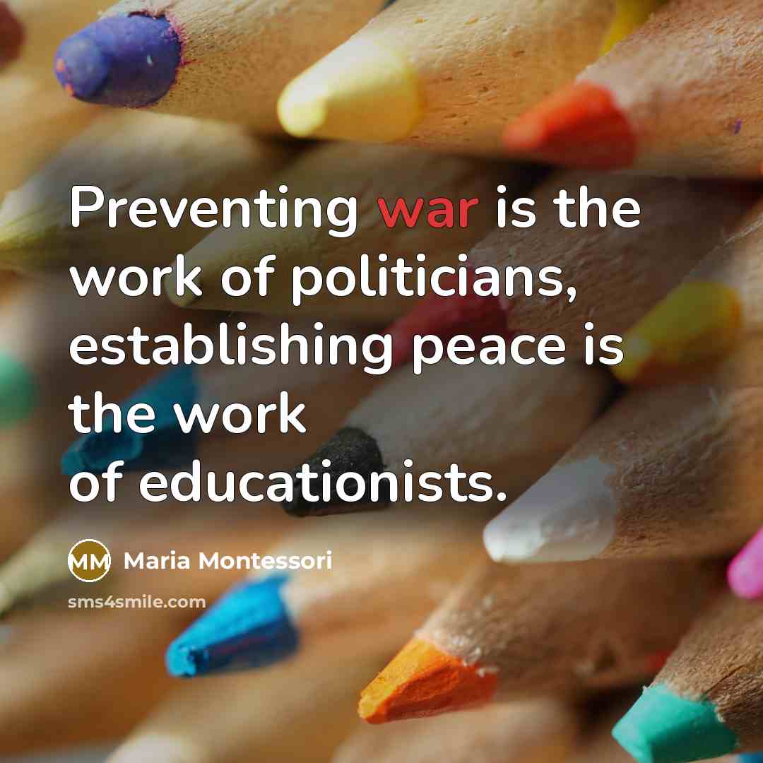 “Preventing war is the work of politicians, establishing peace is…” quote by Maria Montessori