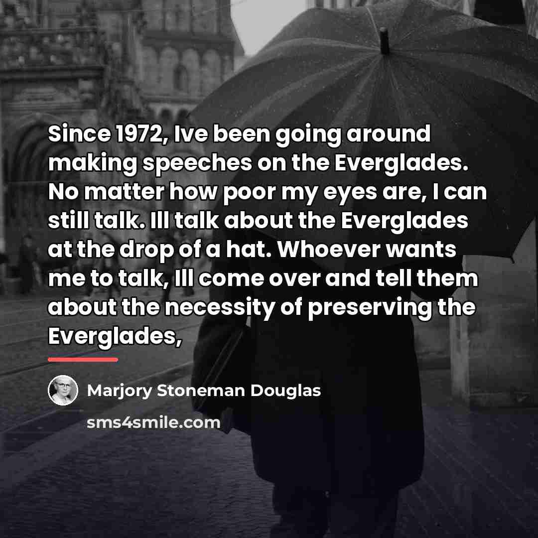 “Since 1972, Ive been going around making speeches on the…” quote by Marjory Stoneman Douglas