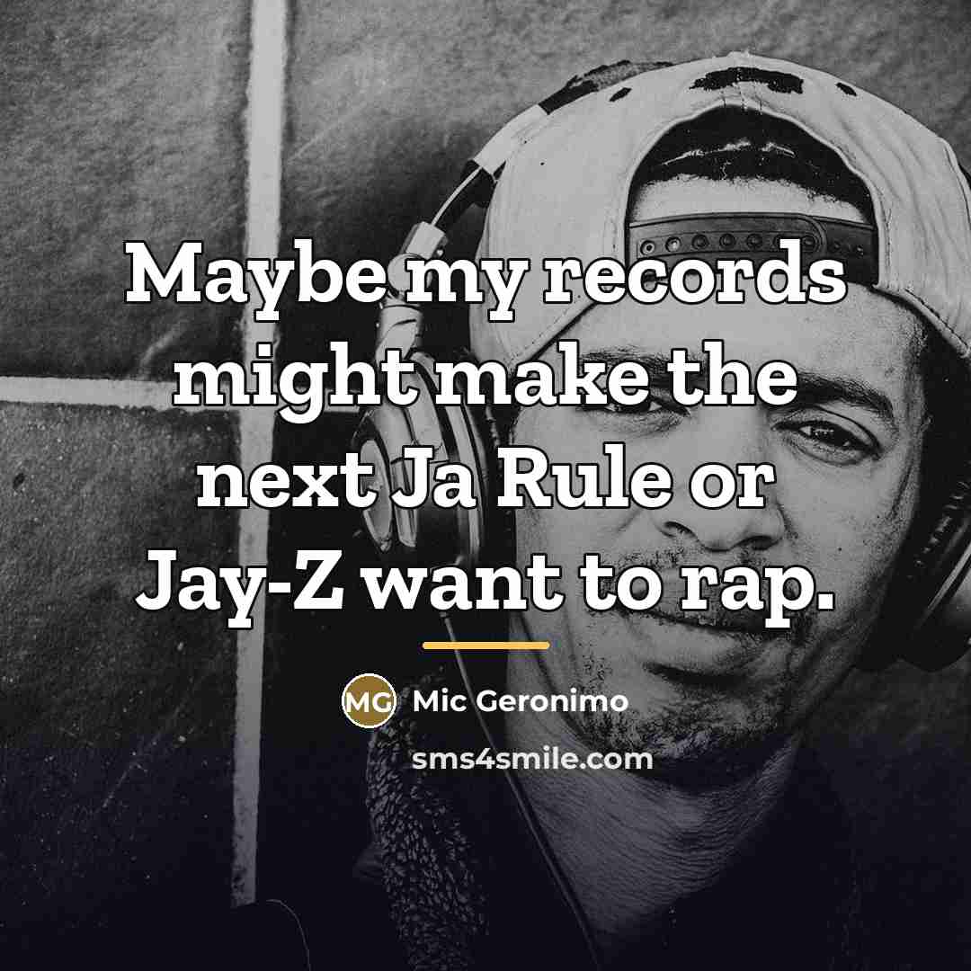 “Maybe my records might make the next Ja Rule or…” quote by Mic Geronimo