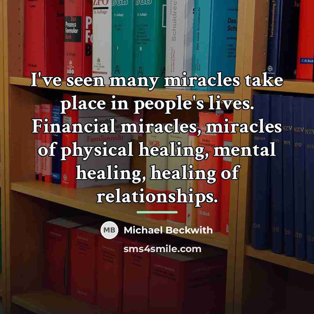 “I've seen many miracles take place in people's lives. Financial…” quote by Michael Beckwith