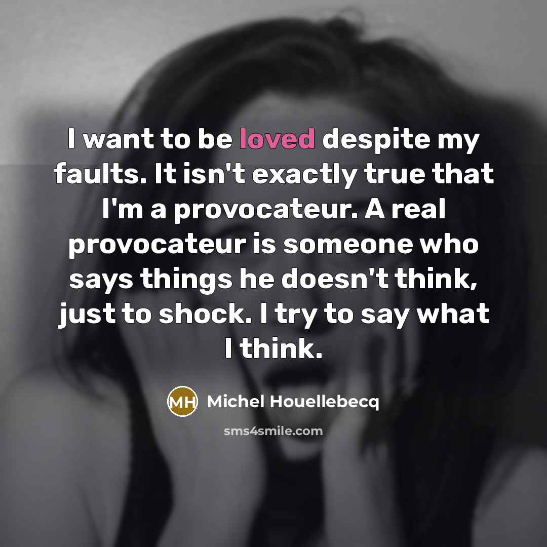 “I want to be loved despite my faults. It isn't…” quote by Michel Houellebecq