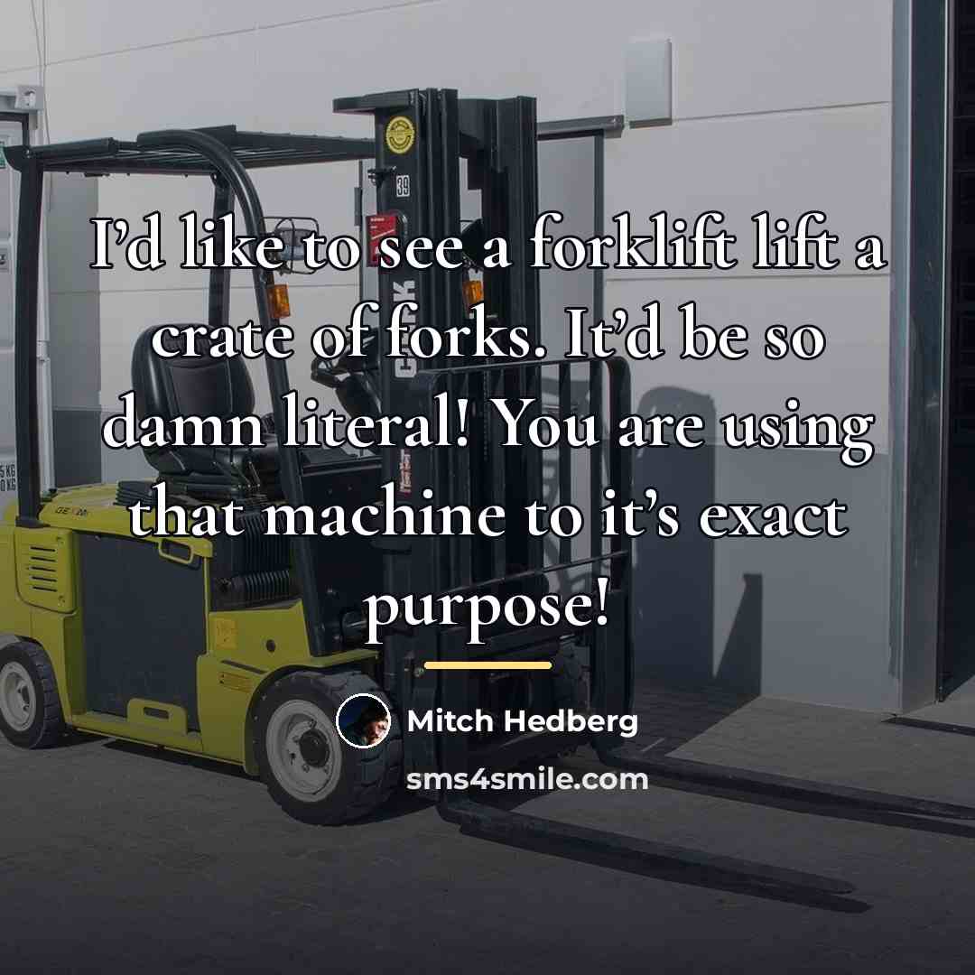 “I’d like to see a forklift lift a crate of…” quote by Mitch Hedberg