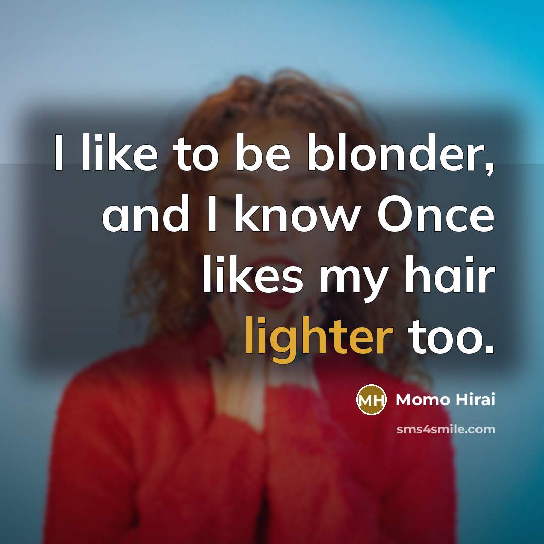 “I like to be blonder, and I know Once likes…” quote by Momo Hirai
