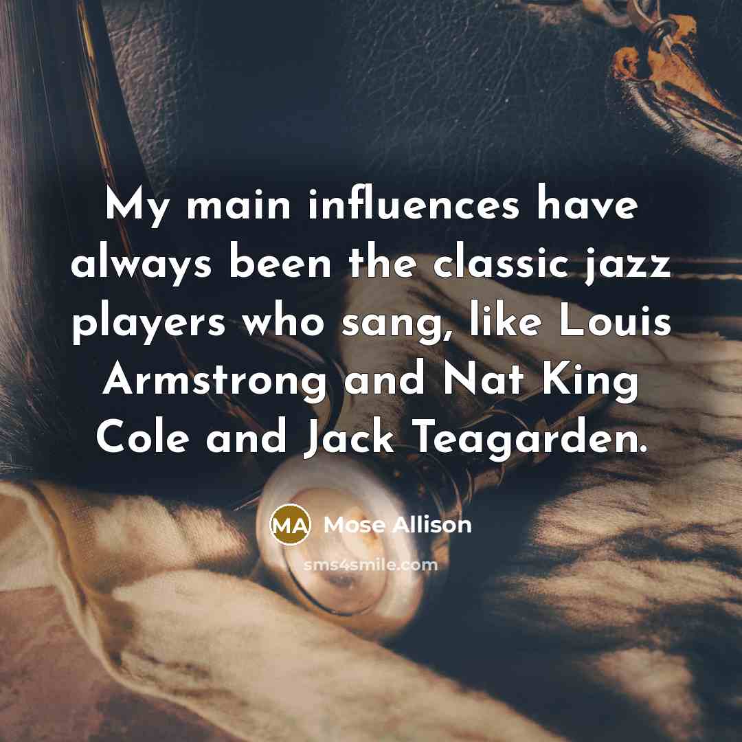 “My main influences have always been the classic jazz players…” quote by Mose Allison