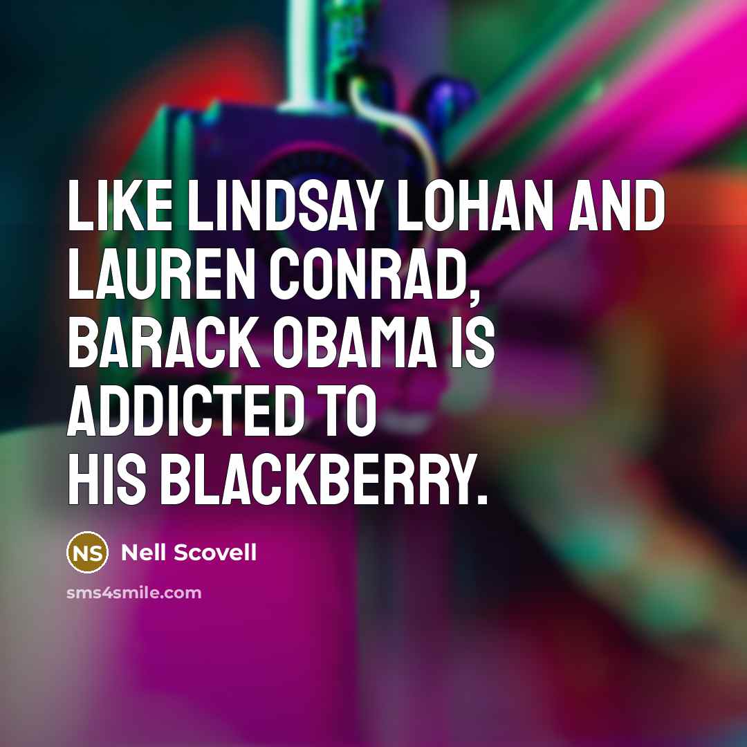“Like Lindsay Lohan and Lauren Conrad, Barack Obama is addicted to his BlackBerry.” quote by Nell Scovell