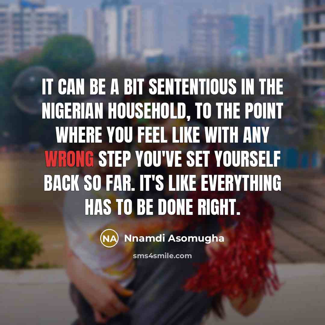 “It can be a bit sententious in the Nigerian household,…” quote by Nnamdi Asomugha