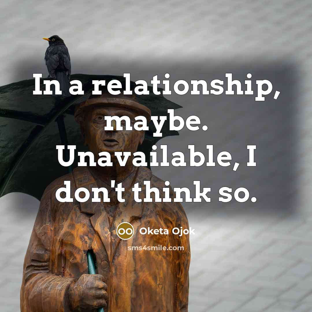 “In a relationship, maybe. Unavailable, I don't think so.…” quote by Oketa Ojok