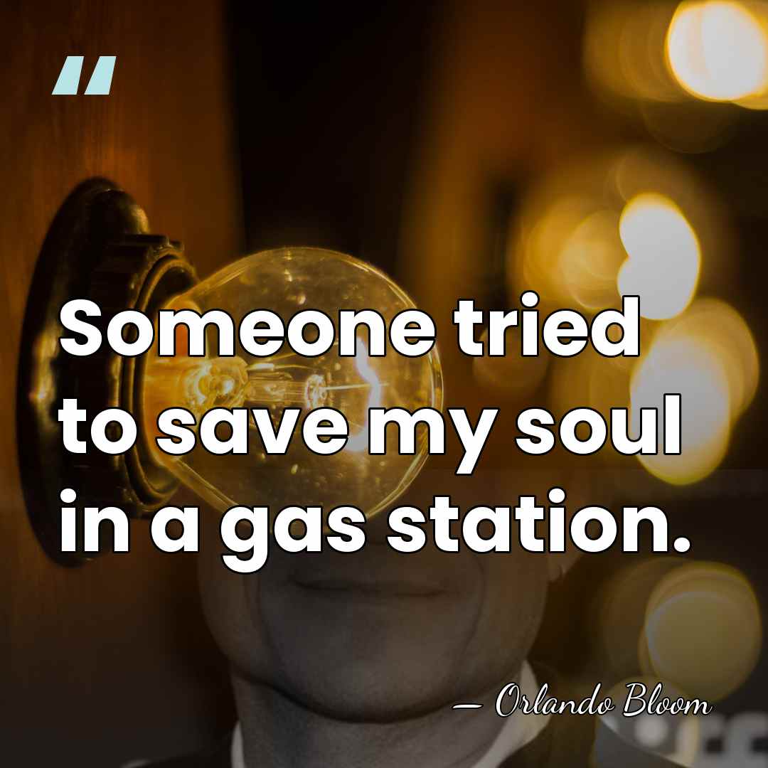 Someone tried to save my soul in a gas station. - Orlando Bloom