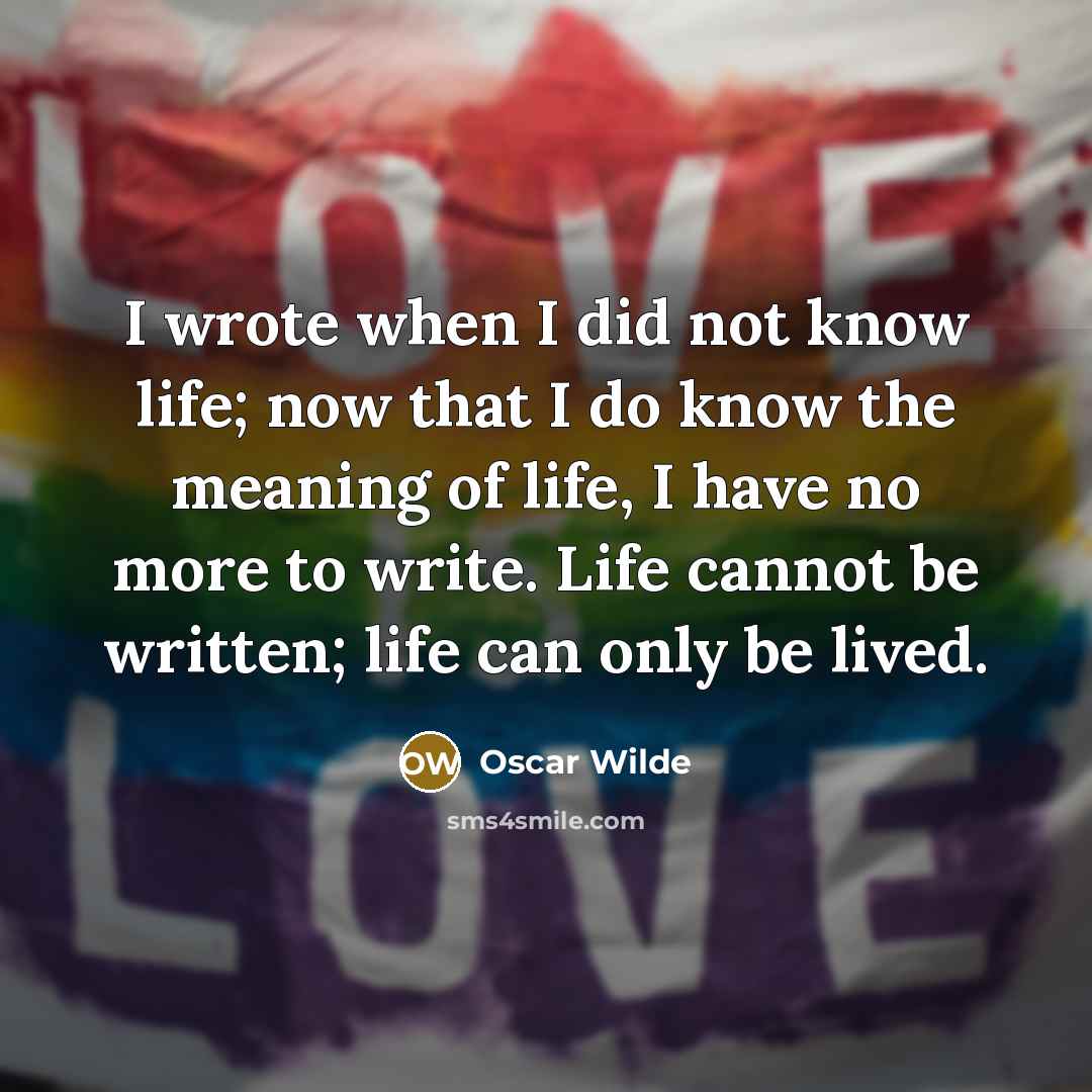 “I wrote when I did not know life; now that…” quote by Oscar Wilde