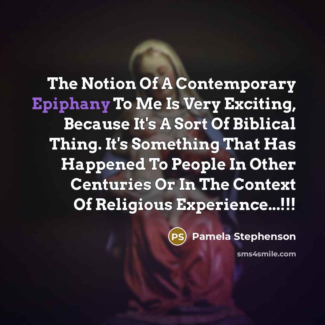 “The Notion Of A Contemporary Epiphany To Me Is Very…” quote by Pamela Stephenson