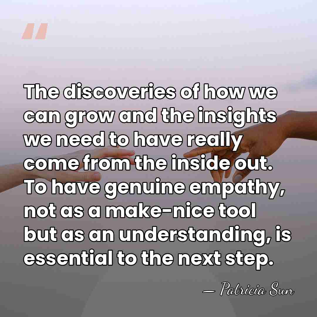 The discoveries of how we can grow and the insights we need&hellip; - Patricia Sun