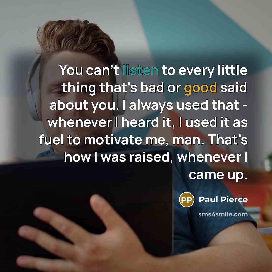 “You can't listen to every little thing that's bad or…” quote by Paul Pierce