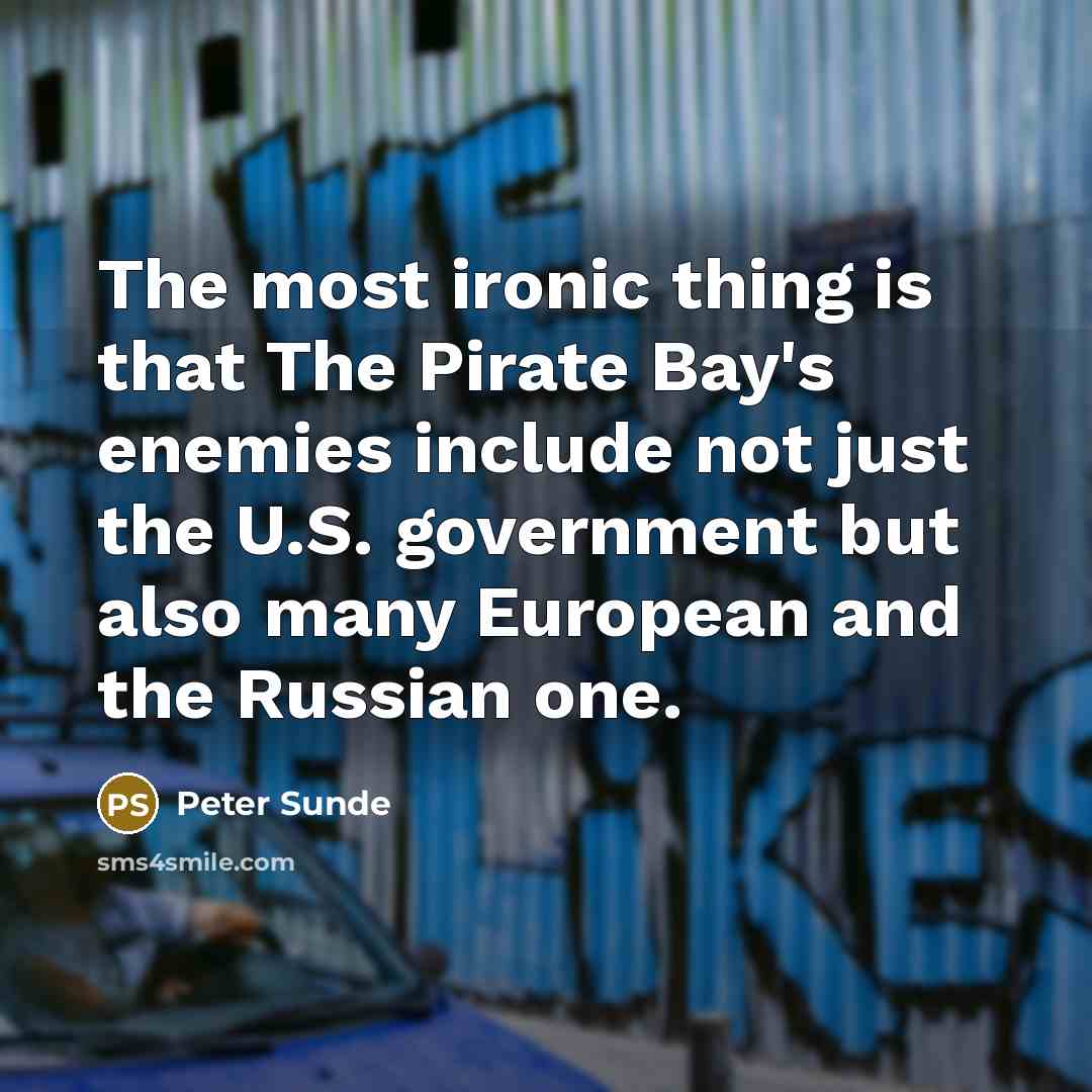 “The most ironic thing is that The Pirate Bay's enemies…” quote by Peter Sunde